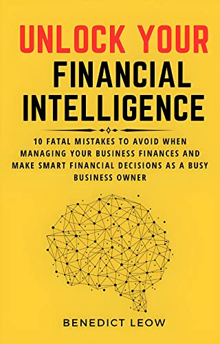 Unlock Your Financial Intelligence : 10 Fatal Mistakes to Avoid When Managing Your Business Finances and Make Smart Financial Decisions as a Busy Business Owner - Epub + Converted Pdf